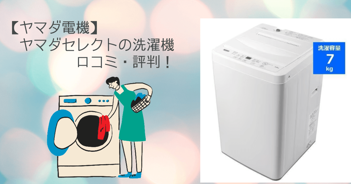 ヤマダセレクト洗濯機7kgの口コミは安いと評判？オリジナル8kgや製造元メーカーについて