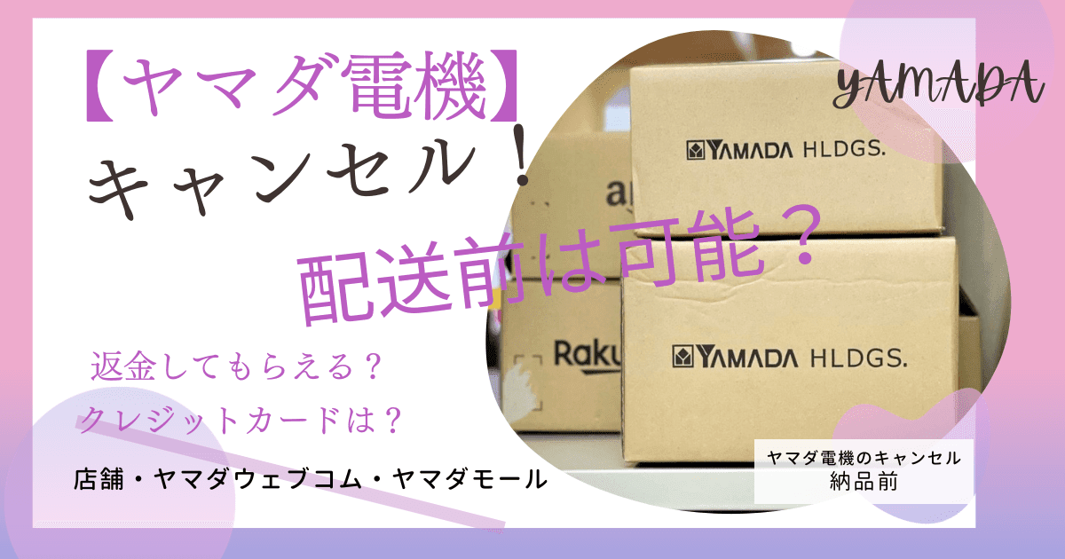 ヤマダ電機のキャンセルは配送前でも可能か！返金はしてもらえる 