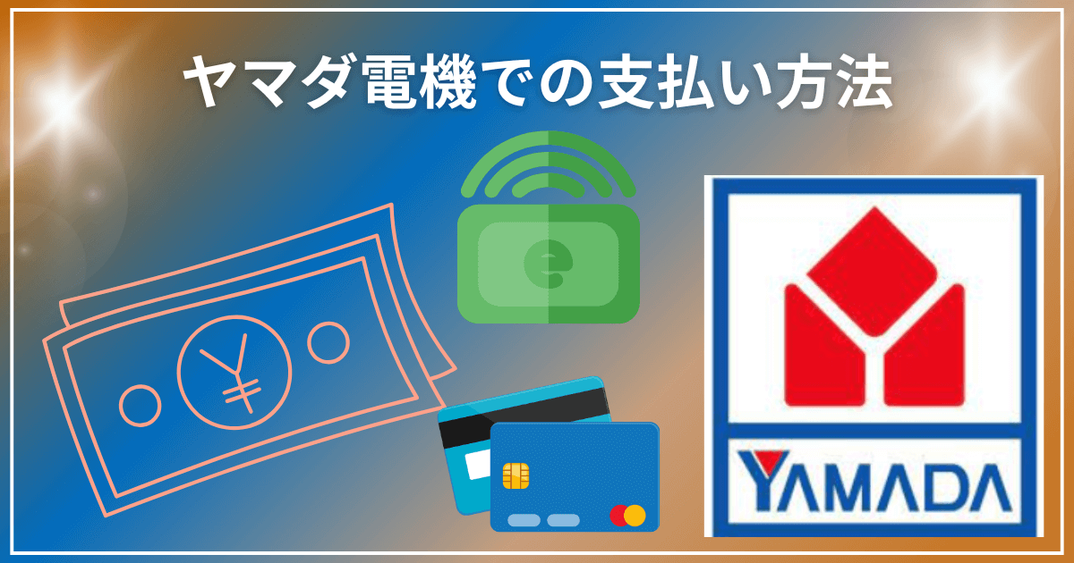 ヤマダ電機での支払い方法は何がある？