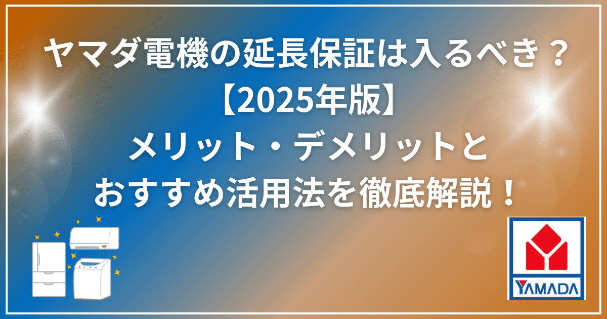 ヤマダ電機の延長保証は入るべき？2025年版メリット・デメリットとおすすめ活用法を徹底解説！